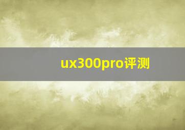 ux300pro评测