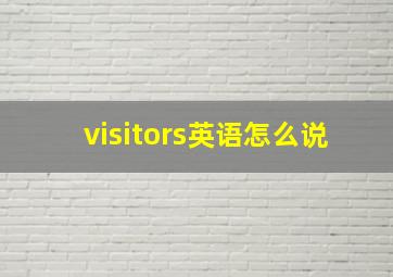 visitors英语怎么说