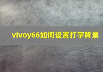 vivoy66如何设置打字背景