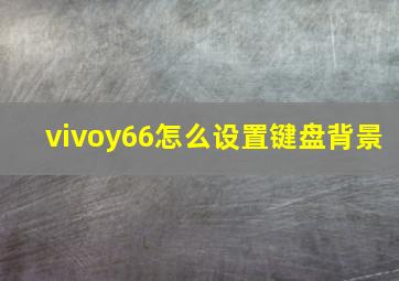 vivoy66怎么设置键盘背景