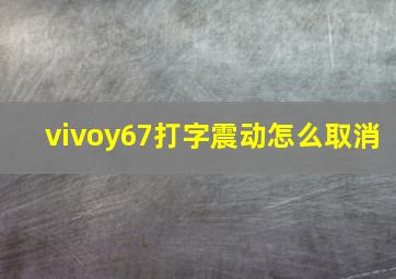 vivoy67打字震动怎么取消