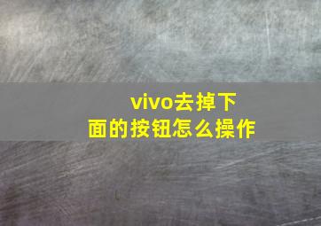 vivo去掉下面的按钮怎么操作