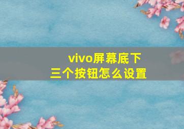 vivo屏幕底下三个按钮怎么设置