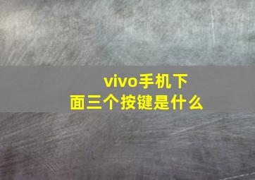 vivo手机下面三个按键是什么