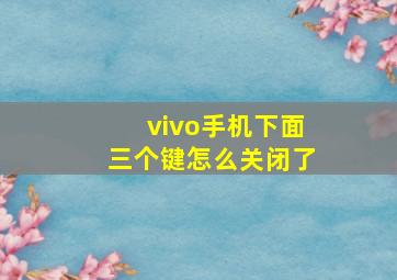 vivo手机下面三个键怎么关闭了