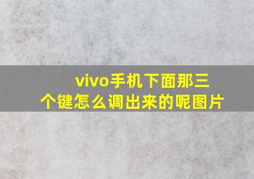 vivo手机下面那三个键怎么调出来的呢图片