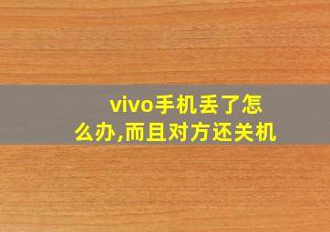 vivo手机丢了怎么办,而且对方还关机