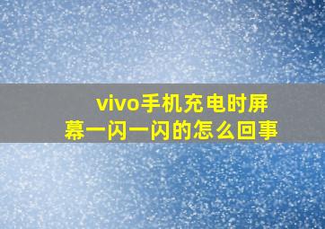 vivo手机充电时屏幕一闪一闪的怎么回事