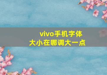 vivo手机字体大小在哪调大一点