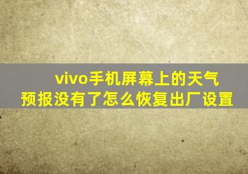 vivo手机屏幕上的天气预报没有了怎么恢复出厂设置