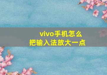 vivo手机怎么把输入法放大一点