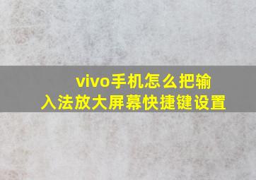 vivo手机怎么把输入法放大屏幕快捷键设置