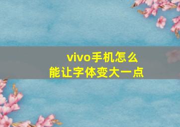 vivo手机怎么能让字体变大一点