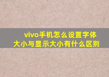 vivo手机怎么设置字体大小与显示大小有什么区别