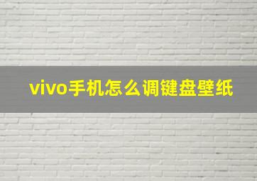 vivo手机怎么调键盘壁纸