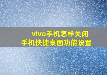 vivo手机怎样关闭手机快捷桌面功能设置