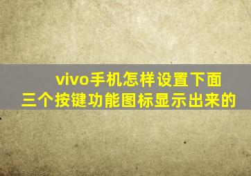 vivo手机怎样设置下面三个按键功能图标显示出来的