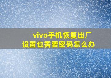 vivo手机恢复出厂设置也需要密码怎么办