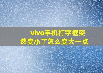 vivo手机打字框突然变小了怎么变大一点