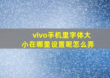 vivo手机里字体大小在哪里设置呢怎么弄