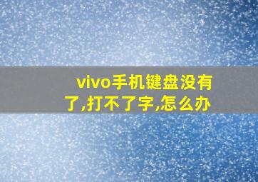 vivo手机键盘没有了,打不了字,怎么办