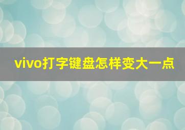 vivo打字键盘怎样变大一点