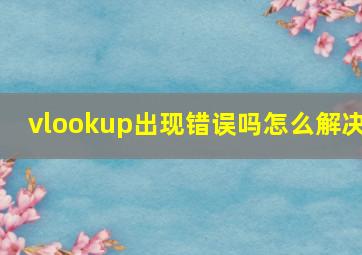 vlookup出现错误吗怎么解决