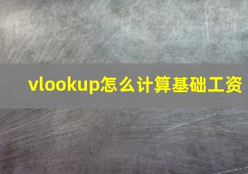 vlookup怎么计算基础工资