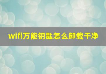 wifi万能钥匙怎么卸载干净