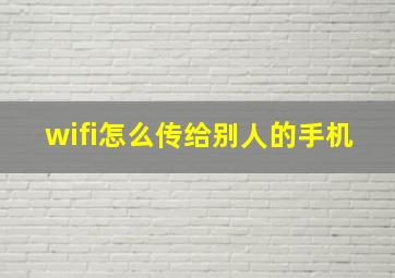 wifi怎么传给别人的手机