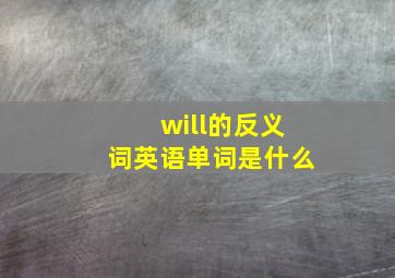 will的反义词英语单词是什么