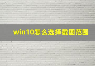 win10怎么选择截图范围