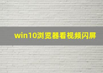 win10浏览器看视频闪屏