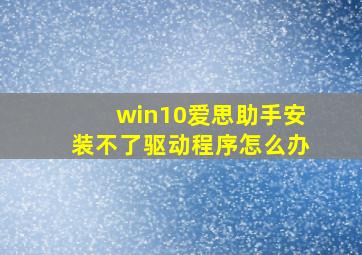 win10爱思助手安装不了驱动程序怎么办