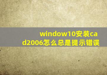 window10安装cad2006怎么总是提示错误