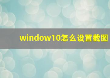 window10怎么设置截图