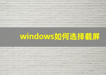 windows如何选择截屏