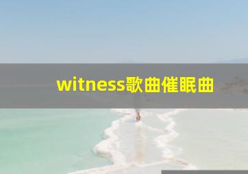 witness歌曲催眠曲