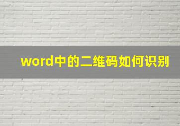 word中的二维码如何识别