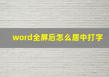 word全屏后怎么居中打字