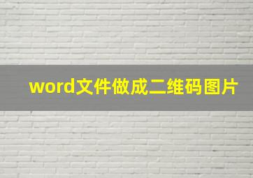 word文件做成二维码图片