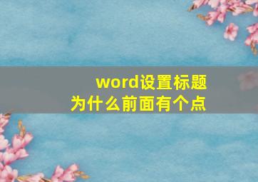 word设置标题为什么前面有个点