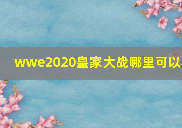 wwe2020皇家大战哪里可以看