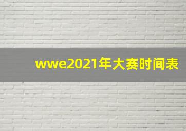 wwe2021年大赛时间表