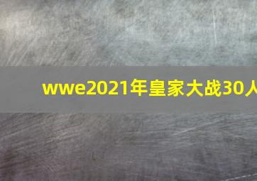 wwe2021年皇家大战30人