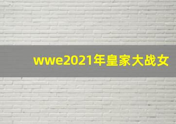 wwe2021年皇家大战女