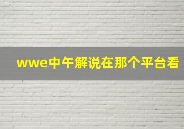 wwe中午解说在那个平台看