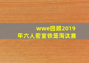 wwe回顾2019年六人密室铁笼淘汰赛