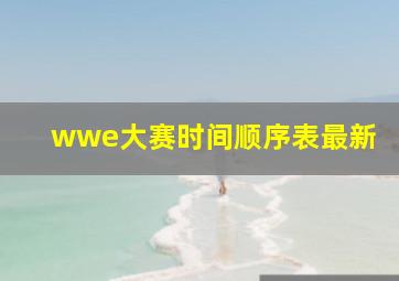 wwe大赛时间顺序表最新