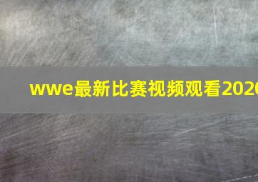 wwe最新比赛视频观看2020